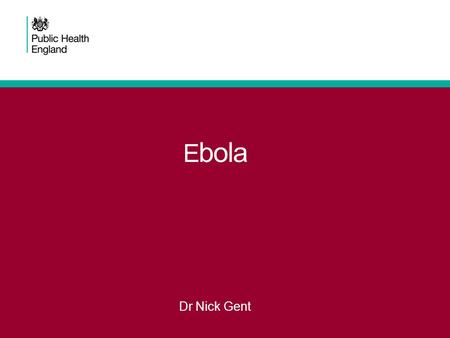 E bola Dr Nick Gent. current situation On 23 March 2014, WHO confirmed an outbreak of Ebola virus disease (EVD) in South-eastern Guinea, the first time.
