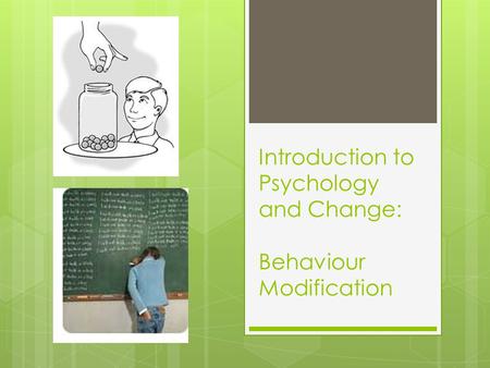 Introduction to Psychology and Change: Behaviour Modification.