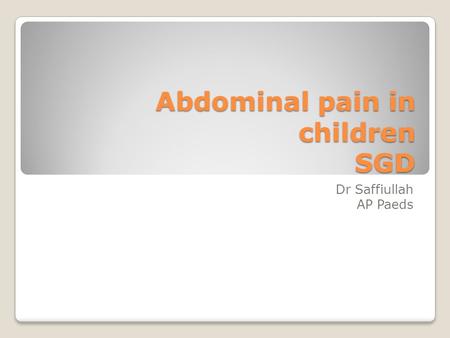 Abdominal pain in children SGD Dr Saffiullah AP Paeds.