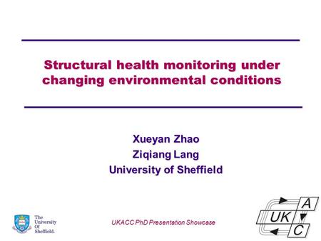 Structural health monitoring under changing environmental conditions Xueyan Zhao Ziqiang Lang University of Sheffield UKACC PhD Presentation Showcase.