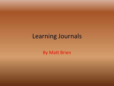 Learning Journals By Matt Brien. MONDAY week 4 Today was absolutely awful. I achieved nothing but lay in bed the whole day. YES, you guessed it, I was.