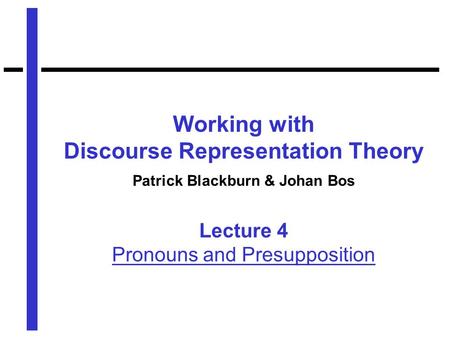 Working with Discourse Representation Theory Patrick Blackburn & Johan Bos Lecture 4 Pronouns and Presupposition.