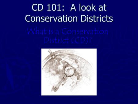CD 101: A look at Conservation Districts What is a Conservation District (CD)?