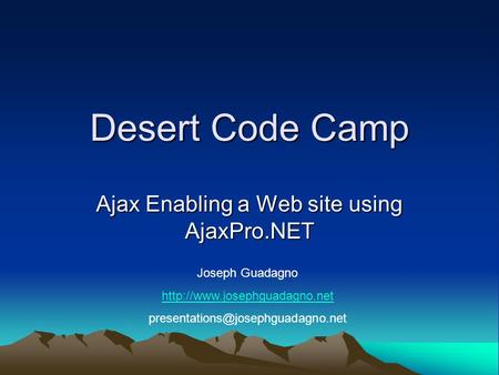 Desert Code Camp Ajax Enabling a Web site using AjaxPro.NET Joseph Guadagno
