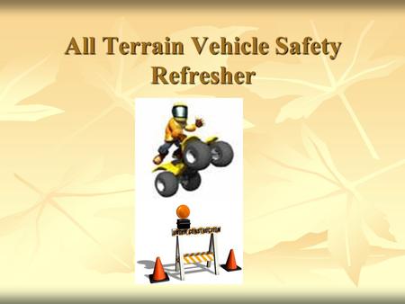 All Terrain Vehicle Safety Refresher. Growing in Popularity Since their introduction, the use of all- terrain vehicles (ATVs) has increased dramatically.