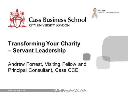 Andrew Forrest, Visiting Fellow and Principal Consultant, Cass CCE Transforming Your Charity – Servant Leadership.