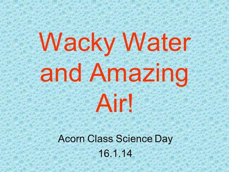 Wacky Water and Amazing Air! Acorn Class Science Day 16.1.14.