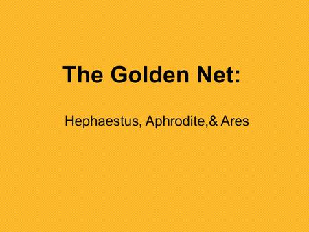 The Golden Net: Hephaestus, Aphrodite,& Ares. Known as the lame god, Hephaestus was born weak and crippled. Displeased by the sight of her son, Hera threw.