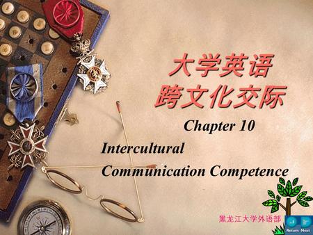 大学英语 跨文化交际 Chapter 10 Intercultural Communication Competence 黑龙江大学外语部.