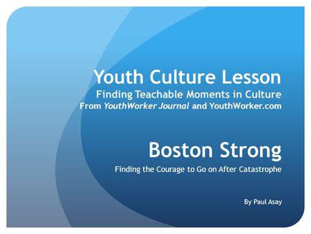 Youth Culture Lesson Finding Teachable Moments in Culture From YouthWorker Journal and YouthWorker.com Boston Strong Finding the Courage to Go on After.