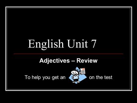 English Unit 7 Adjectives – Review To help you get an on the test.