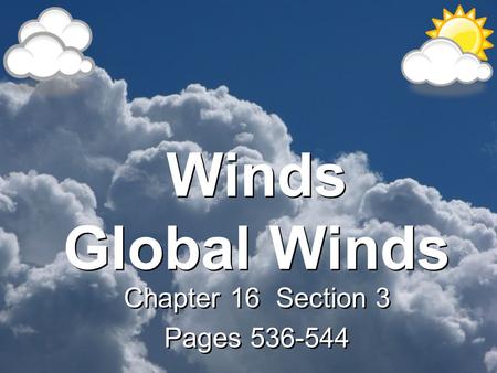 Winds Global Winds Chapter 16 Section 3 Pages 536-544 Chapter 16 Section 3 Pages 536-544.