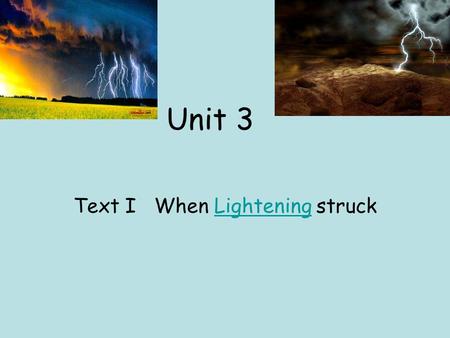 Unit 3 Text I When Lightening struckLightening. Disasters: Natural disasters: typhoon,tornado,hurricane,earthquake, tsunami, volcanic outbreaks(eruption),