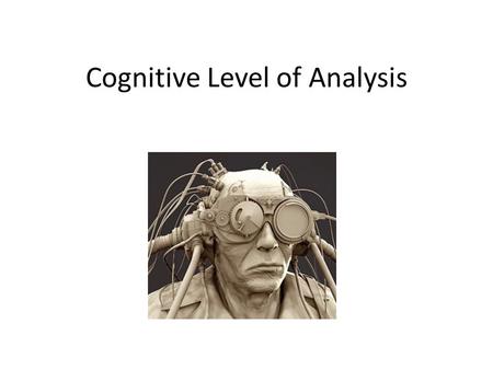 Cognitive Level of Analysis. CLA Studies cognition All mental processes involved in attention, perception, memory decision making, problem solving and.