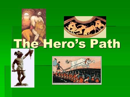 The Hero’s Path. The hero’s path involves three parts. Separation – How he leaves his parents and the land of his birth. Initiation – The journey and.