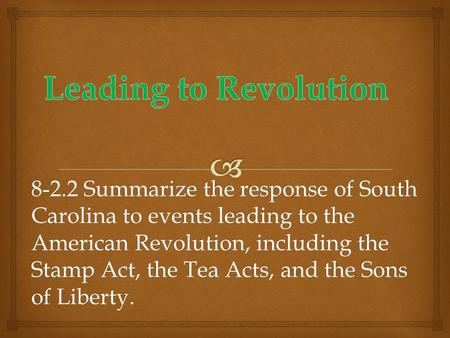 8-2.2 Summarize the response of South Carolina to events leading to the American Revolution, including the Stamp Act, the Tea Acts, and the Sons of Liberty.