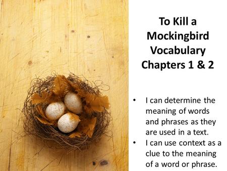 To Kill a Mockingbird Vocabulary Chapters 1 & 2 I can determine the meaning of words and phrases as they are used in a text. I can use context as a clue.