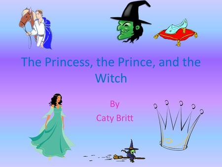 The Princess, the Prince, and the Witch By Caty Britt.