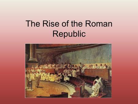 The Rise of the Roman Republic. The Patricians Patricians- upper class; small group of wealthy land owners Root word- patres (father) Chose the “fathers.