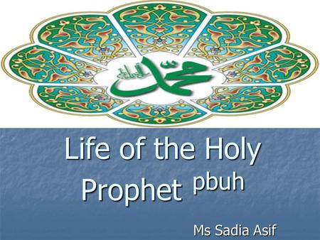 Life of the Holy Prophet pbuh Ms Sadia Asif. Saviour and Liberator.