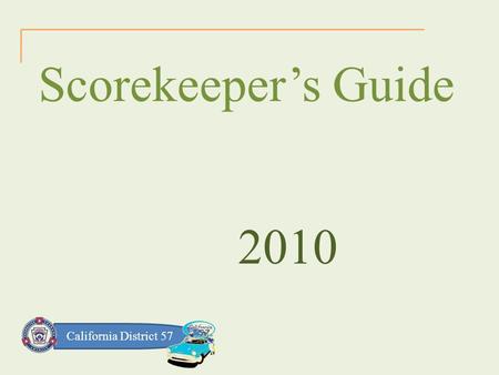 California District 57 Scorekeeper’s Guide 2010. California District 57 How To Keep Score Presented By California District 57 Little League Baseball &