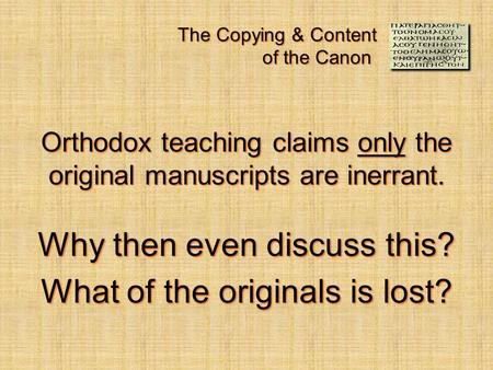 The Copying & Content of the Canon Orthodox teaching claims only the original manuscripts are inerrant. Why then even discuss this? What of the originals.