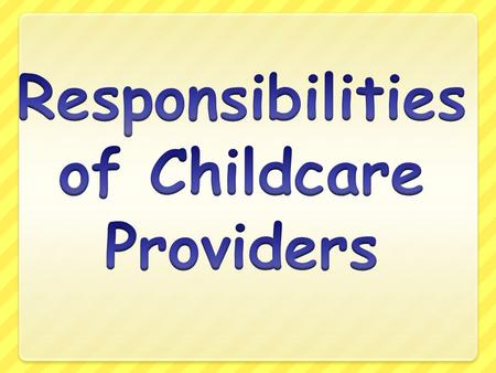 Provide Love and Understanding It is crucial that a responsible caregiver understands and loves children. In turn, he/she is usually liked by children.