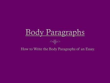 What will you learn?What will you learn? Learning Objectives:  Review what a body paragraph is  Learn the four elements of a well-written body paragraph.