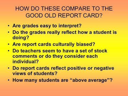 HOW DO THESE COMPARE TO THE GOOD OLD REPORT CARD? Are grades easy to interpret? Do the grades really reflect how a student is doing? Are report cards.