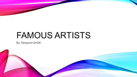 FAMOUS ARTISTS By: Grayson Smith.  An American artist who threw, dropped, and poured paint onto the canvas as he developed the “drip” technique  He.