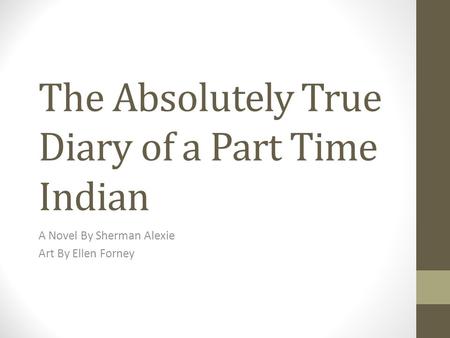 The Absolutely True Diary of a Part Time Indian A Novel By Sherman Alexie Art By Ellen Forney.