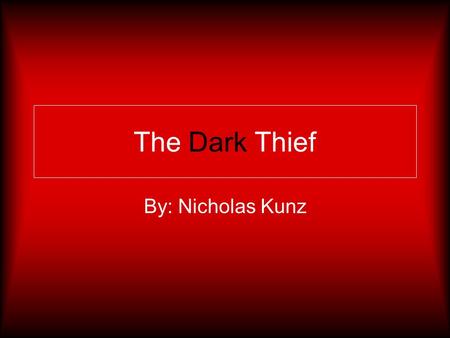 The Dark Thief By: Nicholas Kunz. My Story I have been called many things; The Dark One, The Lightning’s Fury, and many others. But now, while we speak.