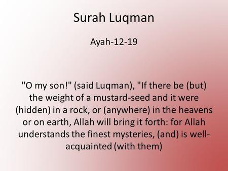Surah Luqman Ayah-12-19 O my son! (said Luqman), If there be (but) the weight of a mustard-seed and it were (hidden) in a rock, or (anywhere) in the.
