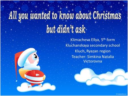 Klimacheva Ellya, 5 th form Kluchanskaya secondary school Kluch, Ryazan region Teacher: Simkina Natalia Victorovna.
