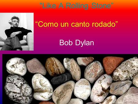 Like A Rolling Stone” “Como un canto rodado” Bob Dylan.