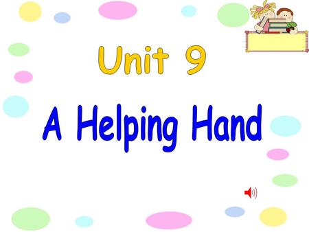 Unit 9 A Helping Hand.