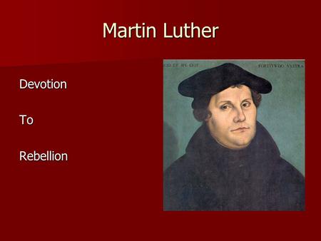 Martin Luther DevotionToRebellion. The Journey of Martin Luther How did a Monk who at one point devoted his entire life to the Catholic church become.