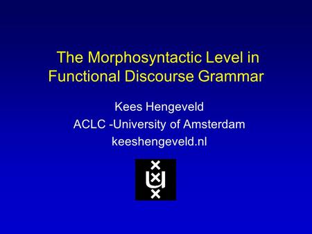 The Morphosyntactic Level in Functional Discourse Grammar Kees Hengeveld ACLC -University of Amsterdam keeshengeveld.nl.