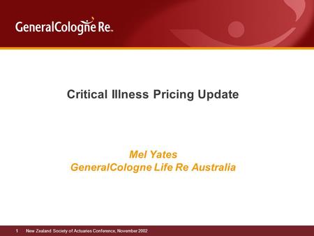 New Zealand Society of Actuaries Conference, November 20021 Critical Illness Pricing Update Mel Yates GeneralCologne Life Re Australia.