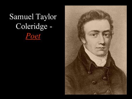 Samuel Taylor Coleridge - Poet. A Linguistic at Heart Understands words and language –Both written and spoken language. Understands relationship between.