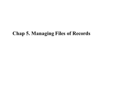 Chap 5. Managing Files of Records. Chapter Objectives  Extend the file structure concepts of Chapter 4: Search keys and canonical forms Sequential search.
