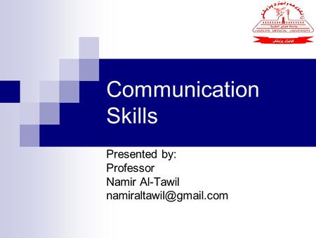 Communication Skills Presented by: Professor Namir Al-Tawil