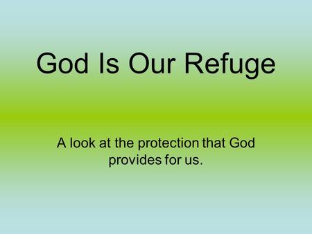 God Is Our Refuge A look at the protection that God provides for us.