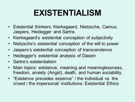 EXISTENTIALISM Existential thinkers: Kierkegaard, Nietzsche, Camus, Jaspers, Heidegger and Sartre. Kierkegaard’s existential conception of subjectivity.