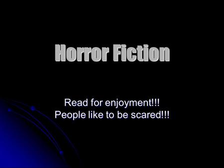 Horror Fiction Read for enjoyment!!! People like to be scared!!!