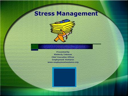 Stress Management Presented by Kimberly Coleman Chief Executive Officer Employment Ventures www.employmentventures.org.