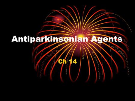 Antiparkinsonian Agents Ch 14. Parkinson’s Disease Progressive, 45-65 y.o. d/t imbalance between dopamine & acetylcholine Symptoms: Slowed movement.