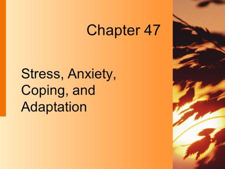 Chapter 47 Stress, Anxiety, Coping, and Adaptation.