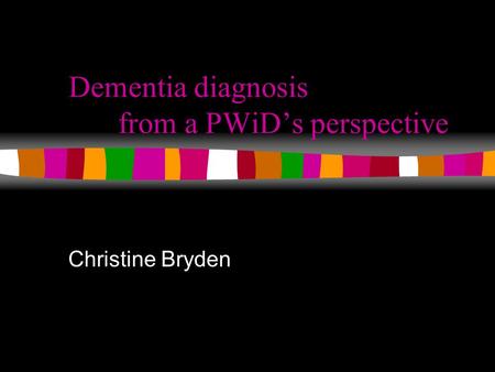 Dementia diagnosis from a PWiD’s perspective Christine Bryden.