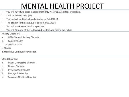 MENTAL HEALTH PROJECT You will have two block in class(3/10-3/12 A) (3/11,3/13) for completion. I will be here to help you. The project for blocks 2 and.